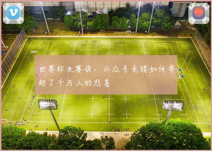 世界杯决赛夜，公众号竞猜如何串起了千万人的悲喜