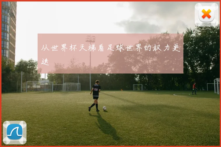 从世界杯天梯看足球世界的权力更迭